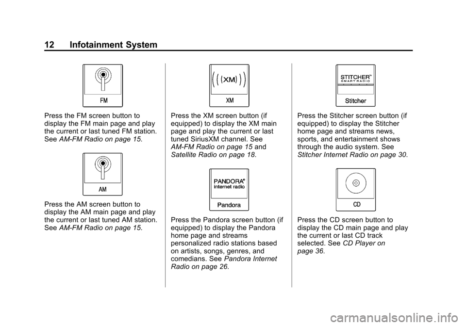 CHEVROLET VOLT 2013 1.G Infotainment Manual Black plate (12,1)Chevrolet Volt Infotainment System - 2013 - CRC - 5/16/12
12 Infotainment System
Press the FM screen button to
display the FM main page and play
the current or last tuned FM station.