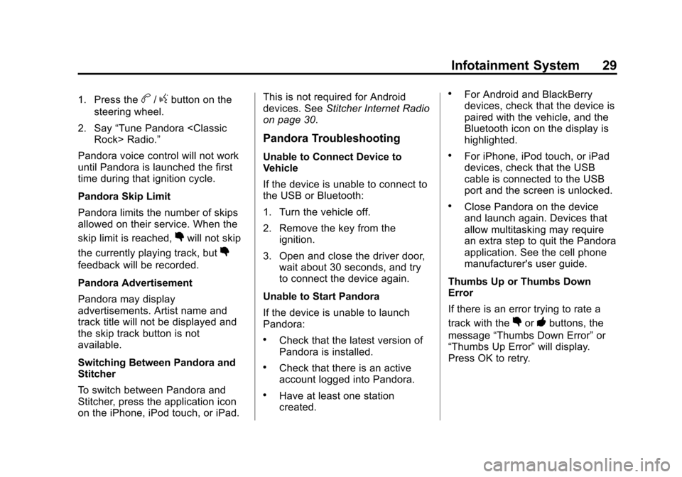 CHEVROLET VOLT 2013 1.G Infotainment Manual Black plate (29,1)Chevrolet Volt Infotainment System - 2013 - CRC - 5/16/12
Infotainment System 29
1. Press theb/gbutton on the
steering wheel.
2. Say “Tune Pandora <Classic
Rock> Radio.”
Pandora 