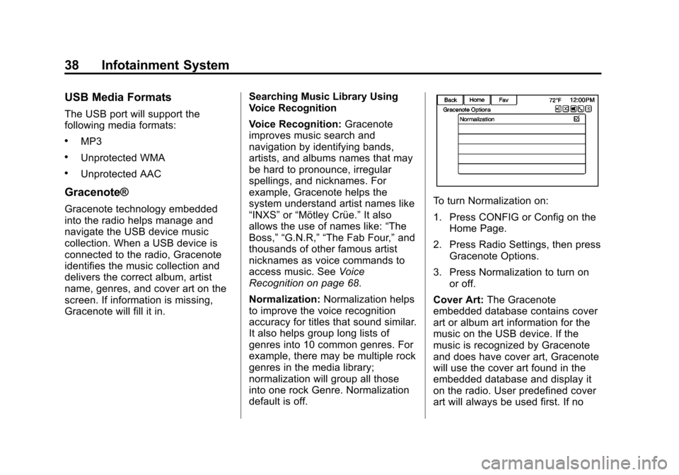 CHEVROLET VOLT 2013 1.G Infotainment Manual Black plate (38,1)Chevrolet Volt Infotainment System - 2013 - CRC - 5/16/12
38 Infotainment System
USB Media Formats
The USB port will support the
following media formats:
.MP3
.Unprotected WMA
.Unpro