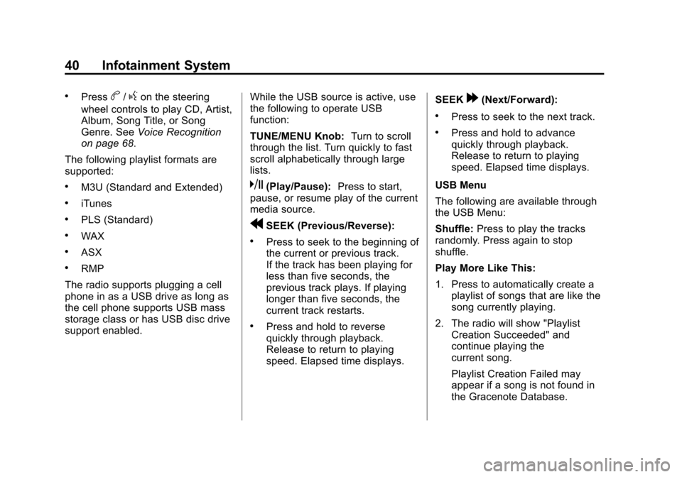 CHEVROLET VOLT 2013 1.G Infotainment Manual Black plate (40,1)Chevrolet Volt Infotainment System - 2013 - CRC - 5/16/12
40 Infotainment System
.Pressb/gon the steering
wheel controls to play CD, Artist,
Album, Song Title, or Song
Genre. See Voi