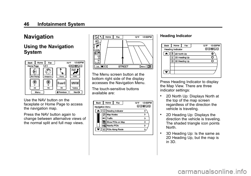 CHEVROLET VOLT 2013 1.G Infotainment Manual Black plate (46,1)Chevrolet Volt Infotainment System - 2013 - CRC - 5/16/12
46 Infotainment System
Navigation
Using the Navigation
System
Use the NAV button on the
faceplate or Home Page to access
the