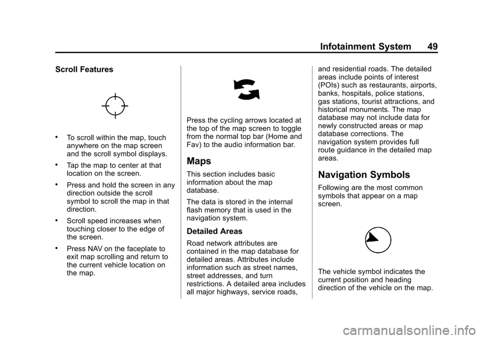 CHEVROLET VOLT 2013 1.G Infotainment Manual Black plate (49,1)Chevrolet Volt Infotainment System - 2013 - CRC - 5/16/12
Infotainment System 49
Scroll Features
.To scroll within the map, touch
anywhere on the map screen
and the scroll symbol dis