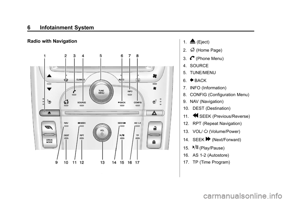 CHEVROLET VOLT 2013 1.G Infotainment Manual Black plate (6,1)Chevrolet Volt Infotainment System - 2013 - CRC - 5/16/12
6 Infotainment System
Radio with Navigation1.X(Eject)
2.
F(Home Page)
3.
V(Phone Menu)
4. SOURCE
5. TUNE/MENU
6.
}BACK
7. INF