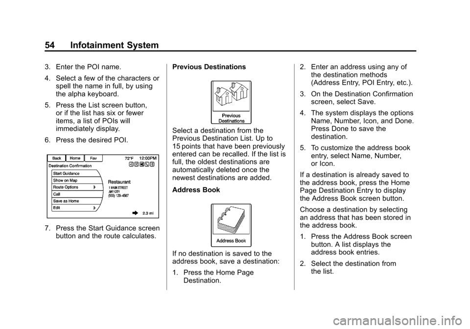 CHEVROLET VOLT 2013 1.G Infotainment Manual Black plate (54,1)Chevrolet Volt Infotainment System - 2013 - CRC - 5/16/12
54 Infotainment System
3. Enter the POI name.
4. Select a few of the characters orspell the name in full, by using
the alpha