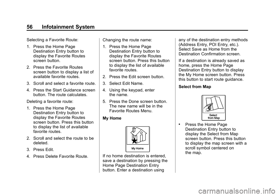 CHEVROLET VOLT 2013 1.G Infotainment Manual Black plate (56,1)Chevrolet Volt Infotainment System - 2013 - CRC - 5/16/12
56 Infotainment System
Selecting a Favorite Route:
1. Press the Home PageDestination Entry button to
display the Favorite Ro