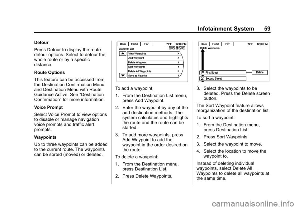 CHEVROLET VOLT 2013 1.G Infotainment Manual Black plate (59,1)Chevrolet Volt Infotainment System - 2013 - CRC - 5/16/12
Infotainment System 59
Detour
Press Detour to display the route
detour options. Select to detour the
whole route or by a spe