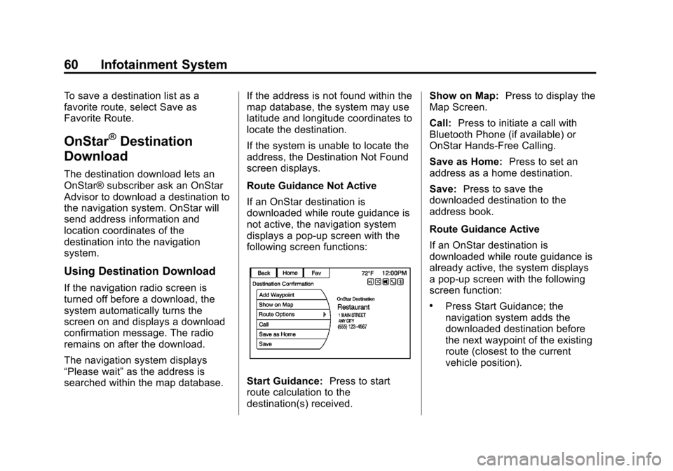 CHEVROLET VOLT 2013 1.G Infotainment Manual Black plate (60,1)Chevrolet Volt Infotainment System - 2013 - CRC - 5/16/12
60 Infotainment System
To save a destination list as a
favorite route, select Save as
Favorite Route.
OnStar®Destination
Do