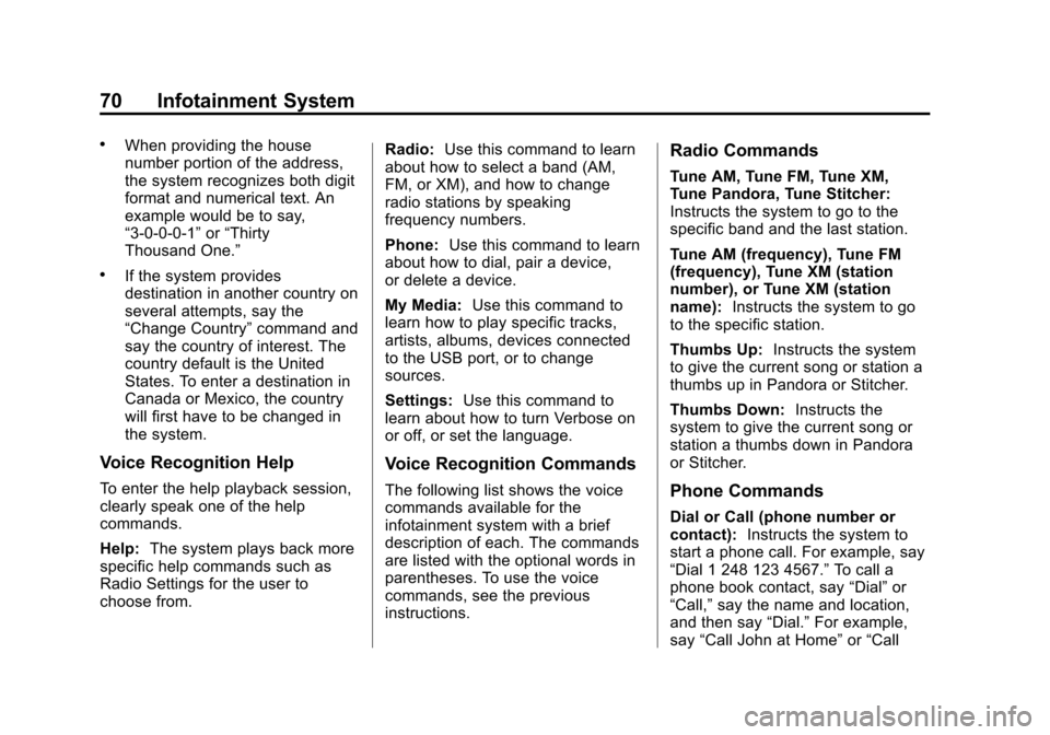 CHEVROLET VOLT 2013 1.G Infotainment Manual Black plate (70,1)Chevrolet Volt Infotainment System - 2013 - CRC - 5/16/12
70 Infotainment System
.When providing the house
number portion of the address,
the system recognizes both digit
format and 