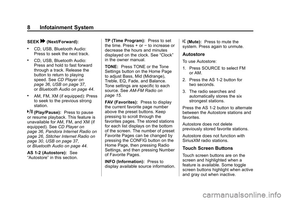 CHEVROLET VOLT 2013 1.G Infotainment Manual Black plate (8,1)Chevrolet Volt Infotainment System - 2013 - CRC - 5/16/12
8 Infotainment System
SEEK[(Next/Forward):
.CD, USB, Bluetooth Audio:
Press to seek the next track.
.CD, USB, Bluetooth Audio