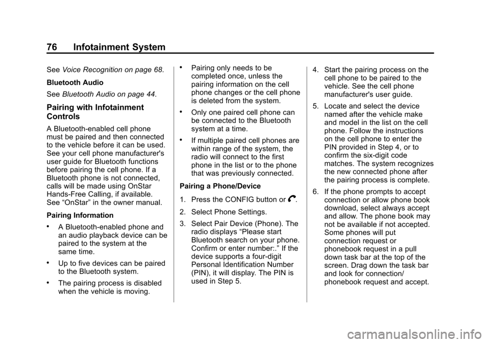 CHEVROLET VOLT 2013 1.G Infotainment Manual Black plate (76,1)Chevrolet Volt Infotainment System - 2013 - CRC - 5/16/12
76 Infotainment System
SeeVoice Recognition on page 68.
Bluetooth Audio
See Bluetooth Audio on page 44.
Pairing with Infotai