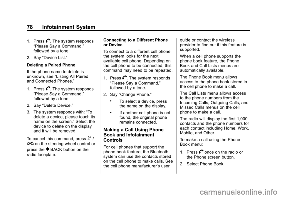 CHEVROLET VOLT 2013 1.G Infotainment Manual Black plate (78,1)Chevrolet Volt Infotainment System - 2013 - CRC - 5/16/12
78 Infotainment System
1. PressV. The system responds
“Please Say a Command,”
followed by a tone.
2. Say “Device List.