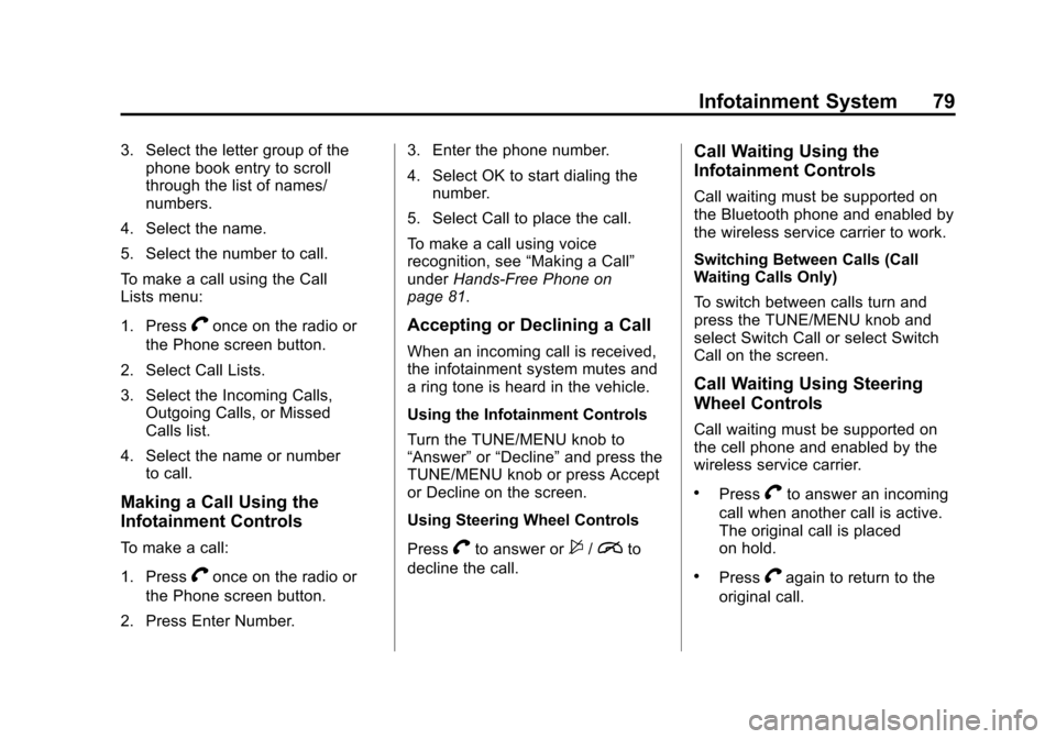 CHEVROLET VOLT 2013 1.G Infotainment Manual Black plate (79,1)Chevrolet Volt Infotainment System - 2013 - CRC - 5/16/12
Infotainment System 79
3. Select the letter group of thephone book entry to scroll
through the list of names/
numbers.
4. Se