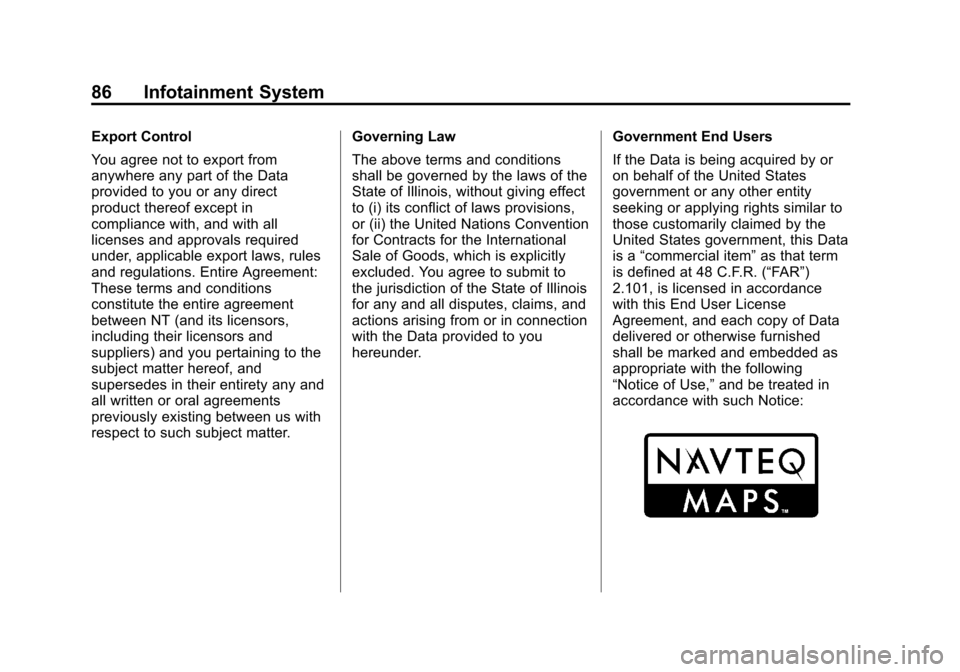 CHEVROLET VOLT 2013 1.G Infotainment Manual Black plate (86,1)Chevrolet Volt Infotainment System - 2013 - CRC - 5/16/12
86 Infotainment System
Export Control
You agree not to export from
anywhere any part of the Data
provided to you or any dire
