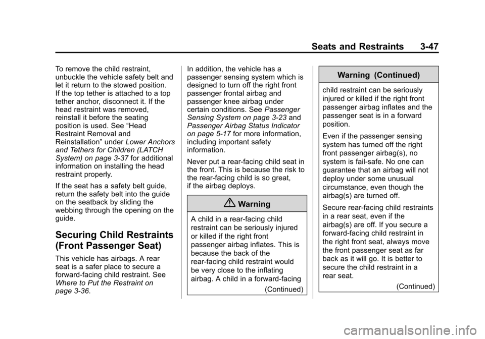 CHEVROLET VOLT 2014 1.G Owners Manual (47,1)Chevrolet VOLT Owner Manual (GMNA-Localizing-U.S./Canada-6014139) -
2014 - CRC - 9/16/13
Seats and Restraints 3-47
To remove the child restraint,
unbuckle the vehicle safety belt and
let it retu CHEVROLET VOLT 2014 1.G Owners Manual (47,1)Chevrolet VOLT Owner Manual (GMNA-Localizing-U.S./Canada-6014139) -
2014 - CRC - 9/16/13
Seats and Restraints 3-47
To remove the child restraint,
unbuckle the vehicle safety belt and
let it retu