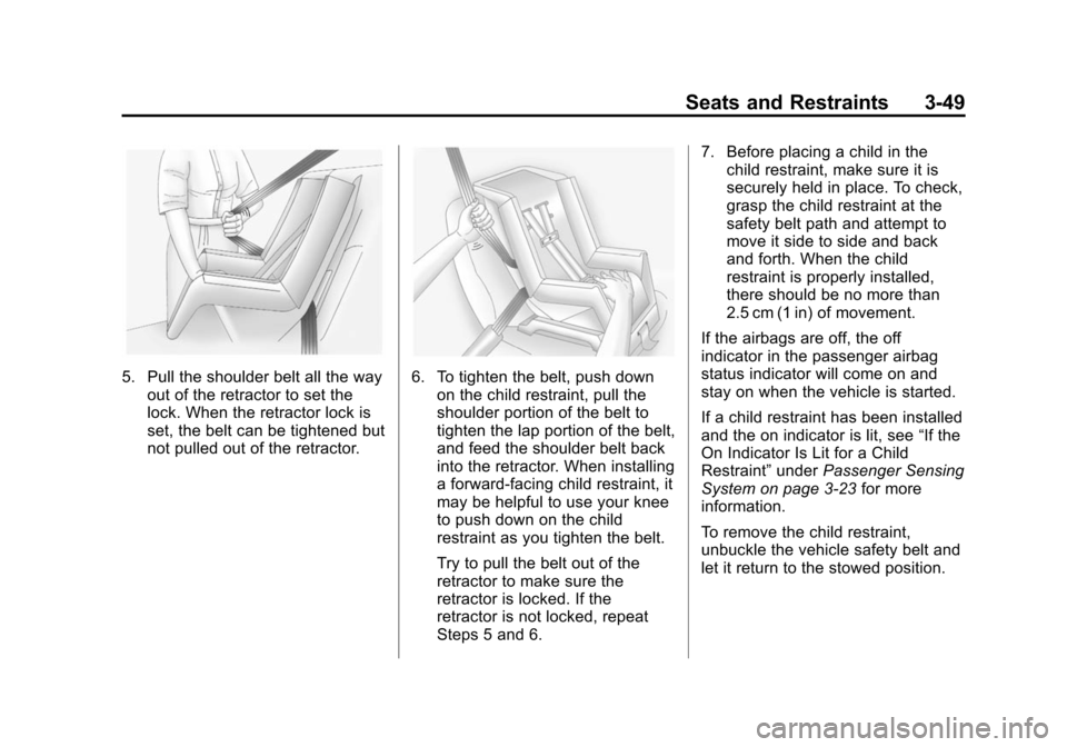 CHEVROLET VOLT 2014 1.G Owners Manual (49,1)Chevrolet VOLT Owner Manual (GMNA-Localizing-U.S./Canada-6014139) -
2014 - CRC - 9/16/13
Seats and Restraints 3-49
5. Pull the shoulder belt all the wayout of the retractor to set the
lock. When CHEVROLET VOLT 2014 1.G Owners Manual (49,1)Chevrolet VOLT Owner Manual (GMNA-Localizing-U.S./Canada-6014139) -
2014 - CRC - 9/16/13
Seats and Restraints 3-49
5. Pull the shoulder belt all the wayout of the retractor to set the
lock. When