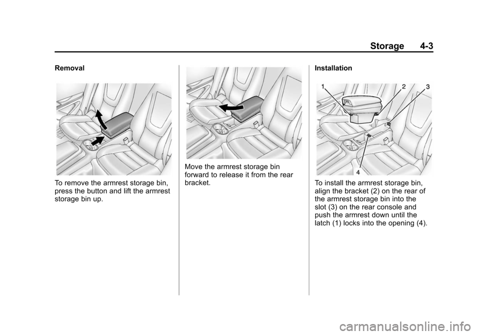 CHEVROLET VOLT 2014 1.G Owners Manual (3,1)Chevrolet VOLT Owner Manual (GMNA-Localizing-U.S./Canada-6014139) -
2014 - CRC - 9/16/13
Storage 4-3
Removal
To remove the armrest storage bin,
press the button and lift the armrest
storage bin u CHEVROLET VOLT 2014 1.G Owners Manual (3,1)Chevrolet VOLT Owner Manual (GMNA-Localizing-U.S./Canada-6014139) -
2014 - CRC - 9/16/13
Storage 4-3
Removal
To remove the armrest storage bin,
press the button and lift the armrest
storage bin u