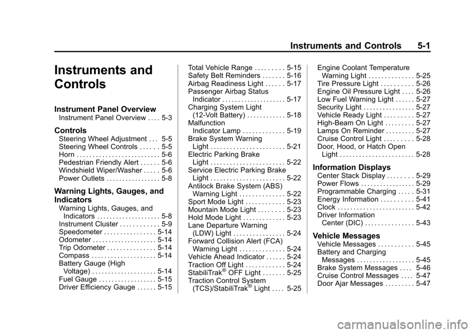 CHEVROLET VOLT 2014 1.G User Guide (1,1)Chevrolet VOLT Owner Manual (GMNA-Localizing-U.S./Canada-6014139) -
2014 - CRC - 9/16/13
Instruments and Controls 5-1
Instruments and
Controls
Instrument Panel Overview
Instrument Panel Overview 