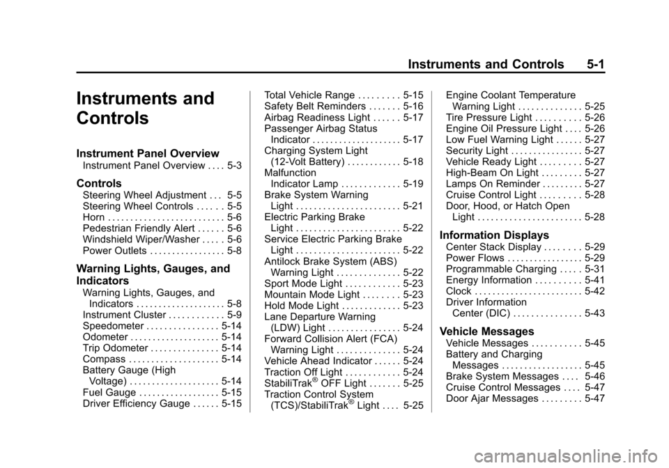 CHEVROLET VOLT 2014 1.G Owners Manual (1,1)Chevrolet VOLT Owner Manual (GMNA-Localizing-U.S./Canada-6014139) -
2014 - CRC - 9/16/13
Instruments and Controls 5-1
Instruments and
Controls
Instrument Panel Overview
Instrument Panel Overview CHEVROLET VOLT 2014 1.G Owners Manual (1,1)Chevrolet VOLT Owner Manual (GMNA-Localizing-U.S./Canada-6014139) -
2014 - CRC - 9/16/13
Instruments and Controls 5-1
Instruments and
Controls
Instrument Panel Overview
Instrument Panel Overview