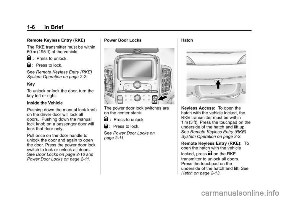 CHEVROLET VOLT 2014 1.G Owners Manual (6,1)Chevrolet VOLT Owner Manual (GMNA-Localizing-U.S./Canada-6014139) -
2014 - CRC - 9/16/13
1-6 In Brief
Remote Keyless Entry (RKE)
The RKE transmitter must be within
60 m (195 ft) of the vehicle.
K CHEVROLET VOLT 2014 1.G Owners Manual (6,1)Chevrolet VOLT Owner Manual (GMNA-Localizing-U.S./Canada-6014139) -
2014 - CRC - 9/16/13
1-6 In Brief
Remote Keyless Entry (RKE)
The RKE transmitter must be within
60 m (195 ft) of the vehicle.
K