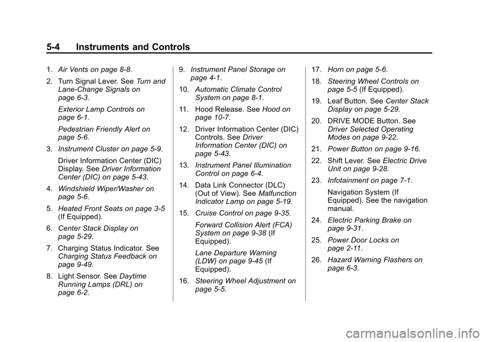 CHEVROLET VOLT 2014 1.G Owners Manual (4,1)Chevrolet VOLT Owner Manual (GMNA-Localizing-U.S./Canada-6014139) -
2014 - CRC - 9/16/13
5-4 Instruments and Controls
1.Air Vents on page 8-8.
2. Turn Signal Lever. See Turn and
Lane-Change Signa CHEVROLET VOLT 2014 1.G Owners Manual (4,1)Chevrolet VOLT Owner Manual (GMNA-Localizing-U.S./Canada-6014139) -
2014 - CRC - 9/16/13
5-4 Instruments and Controls
1.Air Vents on page 8-8.
2. Turn Signal Lever. See Turn and
Lane-Change Signa