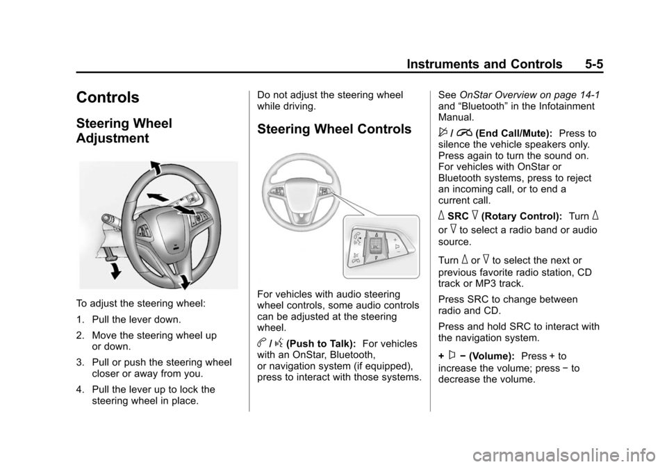 CHEVROLET VOLT 2014 1.G Owners Manual (5,1)Chevrolet VOLT Owner Manual (GMNA-Localizing-U.S./Canada-6014139) -
2014 - CRC - 9/16/13
Instruments and Controls 5-5
Controls
Steering Wheel
Adjustment
To adjust the steering wheel:
1. Pull the CHEVROLET VOLT 2014 1.G Owners Manual (5,1)Chevrolet VOLT Owner Manual (GMNA-Localizing-U.S./Canada-6014139) -
2014 - CRC - 9/16/13
Instruments and Controls 5-5
Controls
Steering Wheel
Adjustment
To adjust the steering wheel:
1. Pull the
