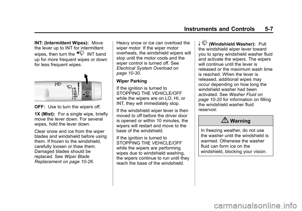 CHEVROLET VOLT 2014 1.G Owners Manual (7,1)Chevrolet VOLT Owner Manual (GMNA-Localizing-U.S./Canada-6014139) -
2014 - CRC - 9/16/13
Instruments and Controls 5-7
INT: (Intermittent Wipes):Move
the lever up to INT for intermittent
wipes, th CHEVROLET VOLT 2014 1.G Owners Manual (7,1)Chevrolet VOLT Owner Manual (GMNA-Localizing-U.S./Canada-6014139) -
2014 - CRC - 9/16/13
Instruments and Controls 5-7
INT: (Intermittent Wipes):Move
the lever up to INT for intermittent
wipes, th