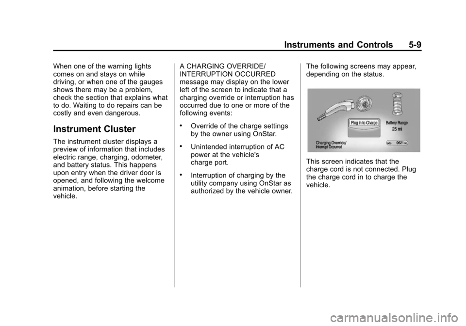 CHEVROLET VOLT 2014 1.G Owners Manual (9,1)Chevrolet VOLT Owner Manual (GMNA-Localizing-U.S./Canada-6014139) -
2014 - CRC - 9/16/13
Instruments and Controls 5-9
When one of the warning lights
comes on and stays on while
driving, or when o CHEVROLET VOLT 2014 1.G Owners Manual (9,1)Chevrolet VOLT Owner Manual (GMNA-Localizing-U.S./Canada-6014139) -
2014 - CRC - 9/16/13
Instruments and Controls 5-9
When one of the warning lights
comes on and stays on while
driving, or when o