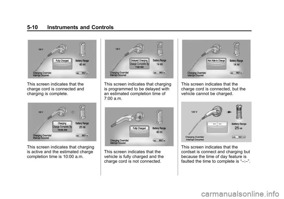 CHEVROLET VOLT 2014 1.G Owners Manual (10,1)Chevrolet VOLT Owner Manual (GMNA-Localizing-U.S./Canada-6014139) -
2014 - CRC - 9/16/13
5-10 Instruments and Controls
This screen indicates that the
charge cord is connected and
charging is com CHEVROLET VOLT 2014 1.G Owners Manual (10,1)Chevrolet VOLT Owner Manual (GMNA-Localizing-U.S./Canada-6014139) -
2014 - CRC - 9/16/13
5-10 Instruments and Controls
This screen indicates that the
charge cord is connected and
charging is com