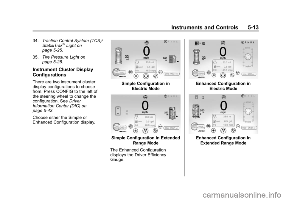 CHEVROLET VOLT 2014 1.G Owners Manual (13,1)Chevrolet VOLT Owner Manual (GMNA-Localizing-U.S./Canada-6014139) -
2014 - CRC - 9/16/13
Instruments and Controls 5-13
34.Traction Control System (TCS)/
StabiliTrak®Light on
page 5-25.
35. Tire CHEVROLET VOLT 2014 1.G Owners Manual (13,1)Chevrolet VOLT Owner Manual (GMNA-Localizing-U.S./Canada-6014139) -
2014 - CRC - 9/16/13
Instruments and Controls 5-13
34.Traction Control System (TCS)/
StabiliTrak®Light on
page 5-25.
35. Tire