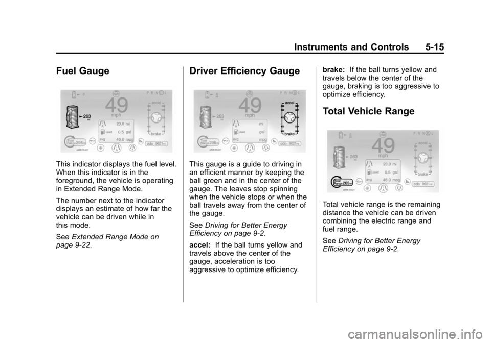 CHEVROLET VOLT 2014 1.G Owners Manual (15,1)Chevrolet VOLT Owner Manual (GMNA-Localizing-U.S./Canada-6014139) -
2014 - CRC - 9/16/13
Instruments and Controls 5-15
Fuel Gauge
This indicator displays the fuel level.
When this indicator is i CHEVROLET VOLT 2014 1.G Owners Manual (15,1)Chevrolet VOLT Owner Manual (GMNA-Localizing-U.S./Canada-6014139) -
2014 - CRC - 9/16/13
Instruments and Controls 5-15
Fuel Gauge
This indicator displays the fuel level.
When this indicator is i
