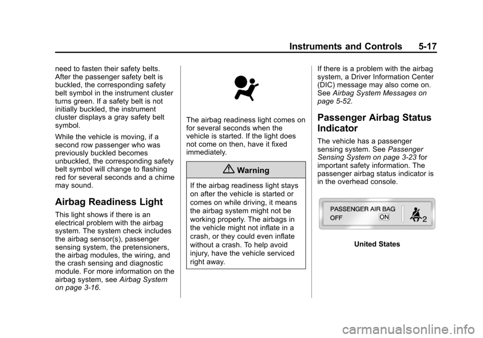 CHEVROLET VOLT 2014 1.G Owners Manual (17,1)Chevrolet VOLT Owner Manual (GMNA-Localizing-U.S./Canada-6014139) -
2014 - CRC - 9/16/13
Instruments and Controls 5-17
need to fasten their safety belts.
After the passenger safety belt is
buckl