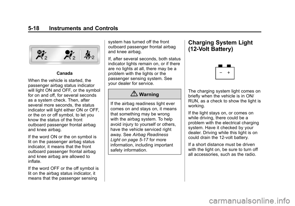 CHEVROLET VOLT 2014 1.G Owners Manual (18,1)Chevrolet VOLT Owner Manual (GMNA-Localizing-U.S./Canada-6014139) -
2014 - CRC - 9/16/13
5-18 Instruments and Controls
Canada
When the vehicle is started, the
passenger airbag status indicator
w CHEVROLET VOLT 2014 1.G Owners Manual (18,1)Chevrolet VOLT Owner Manual (GMNA-Localizing-U.S./Canada-6014139) -
2014 - CRC - 9/16/13
5-18 Instruments and Controls
Canada
When the vehicle is started, the
passenger airbag status indicator
w