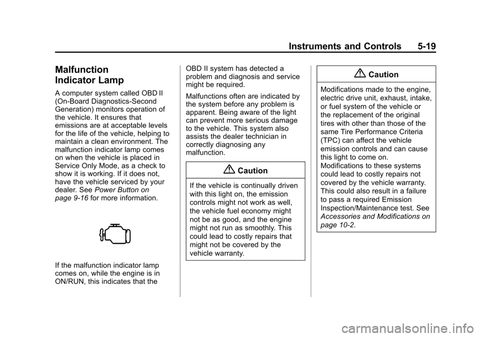 CHEVROLET VOLT 2014 1.G Owners Manual (19,1)Chevrolet VOLT Owner Manual (GMNA-Localizing-U.S./Canada-6014139) -
2014 - CRC - 9/16/13
Instruments and Controls 5-19
Malfunction
Indicator Lamp
A computer system called OBD II
(On-Board Diagno CHEVROLET VOLT 2014 1.G Owners Manual (19,1)Chevrolet VOLT Owner Manual (GMNA-Localizing-U.S./Canada-6014139) -
2014 - CRC - 9/16/13
Instruments and Controls 5-19
Malfunction
Indicator Lamp
A computer system called OBD II
(On-Board Diagno