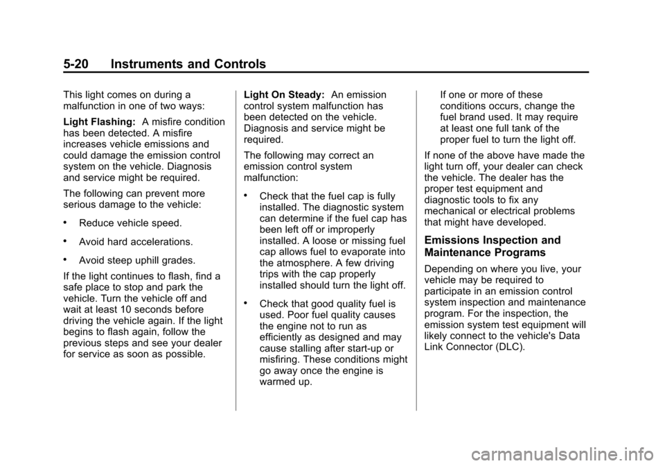 CHEVROLET VOLT 2014 1.G Owners Manual (20,1)Chevrolet VOLT Owner Manual (GMNA-Localizing-U.S./Canada-6014139) -
2014 - CRC - 9/16/13
5-20 Instruments and Controls
This light comes on during a
malfunction in one of two ways:
Light Flashing CHEVROLET VOLT 2014 1.G Owners Manual (20,1)Chevrolet VOLT Owner Manual (GMNA-Localizing-U.S./Canada-6014139) -
2014 - CRC - 9/16/13
5-20 Instruments and Controls
This light comes on during a
malfunction in one of two ways:
Light Flashing