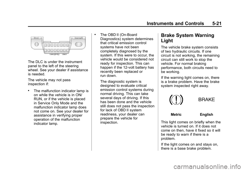 CHEVROLET VOLT 2014 1.G Owners Manual (21,1)Chevrolet VOLT Owner Manual (GMNA-Localizing-U.S./Canada-6014139) -
2014 - CRC - 9/16/13
Instruments and Controls 5-21
The DLC is under the instrument
panel to the left of the steering
wheel. Se CHEVROLET VOLT 2014 1.G Owners Manual (21,1)Chevrolet VOLT Owner Manual (GMNA-Localizing-U.S./Canada-6014139) -
2014 - CRC - 9/16/13
Instruments and Controls 5-21
The DLC is under the instrument
panel to the left of the steering
wheel. Se