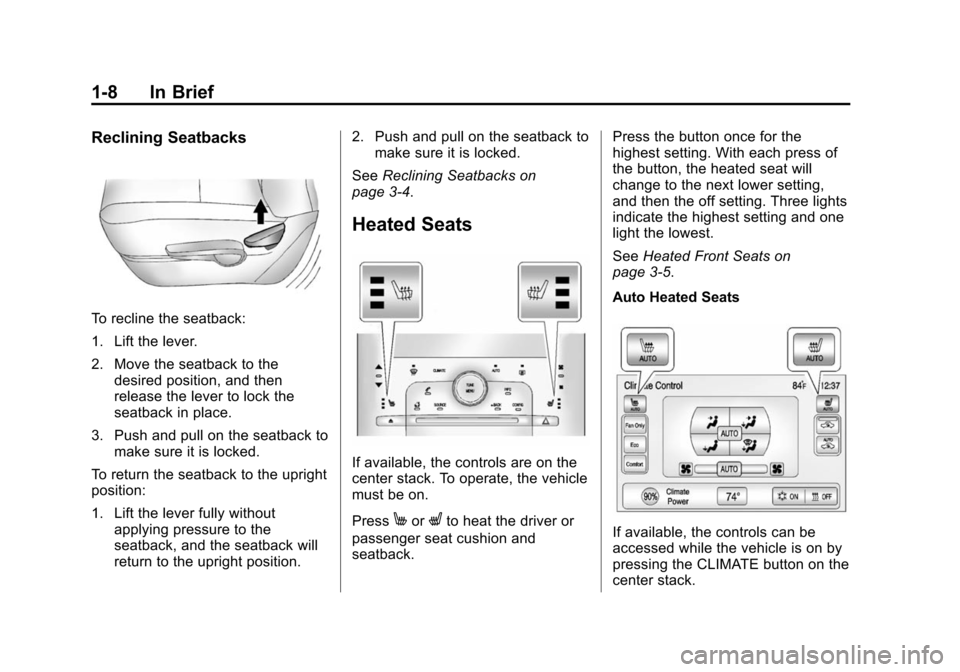 CHEVROLET VOLT 2014 1.G User Guide (8,1)Chevrolet VOLT Owner Manual (GMNA-Localizing-U.S./Canada-6014139) -
2014 - CRC - 9/16/13
1-8 In Brief
Reclining Seatbacks
To recline the seatback:
1. Lift the lever.
2. Move the seatback to thede