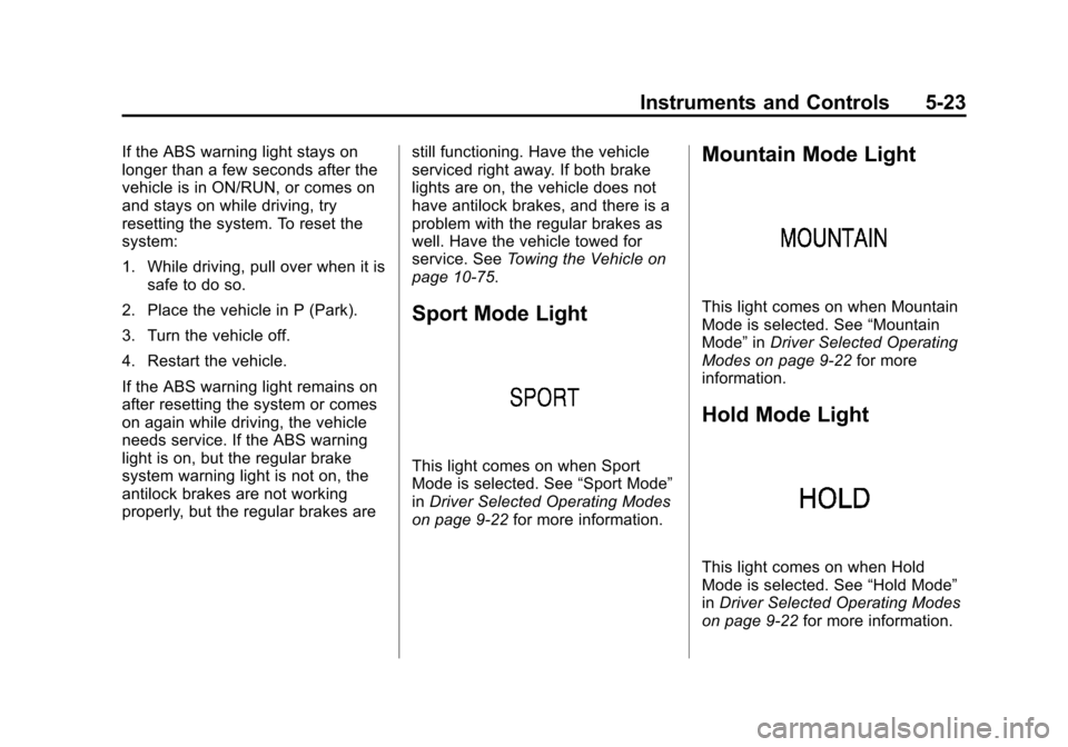 CHEVROLET VOLT 2014 1.G Owners Manual (23,1)Chevrolet VOLT Owner Manual (GMNA-Localizing-U.S./Canada-6014139) -
2014 - CRC - 9/16/13
Instruments and Controls 5-23
If the ABS warning light stays on
longer than a few seconds after the
vehic CHEVROLET VOLT 2014 1.G Owners Manual (23,1)Chevrolet VOLT Owner Manual (GMNA-Localizing-U.S./Canada-6014139) -
2014 - CRC - 9/16/13
Instruments and Controls 5-23
If the ABS warning light stays on
longer than a few seconds after the
vehic
