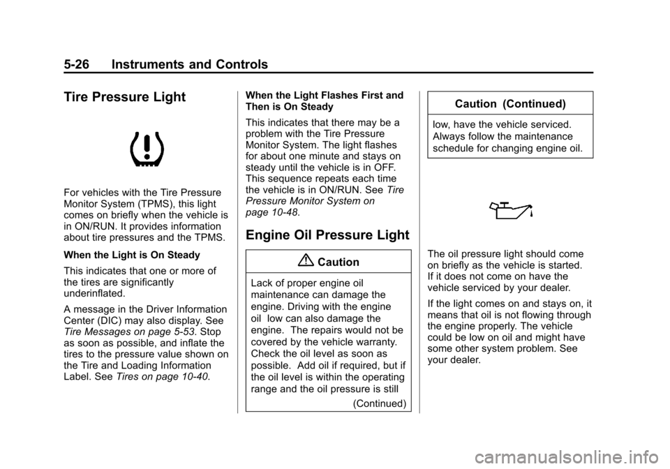 CHEVROLET VOLT 2014 1.G Owners Manual (26,1)Chevrolet VOLT Owner Manual (GMNA-Localizing-U.S./Canada-6014139) -
2014 - CRC - 9/16/13
5-26 Instruments and Controls
Tire Pressure Light
For vehicles with the Tire Pressure
Monitor System (TPM CHEVROLET VOLT 2014 1.G Owners Manual (26,1)Chevrolet VOLT Owner Manual (GMNA-Localizing-U.S./Canada-6014139) -
2014 - CRC - 9/16/13
5-26 Instruments and Controls
Tire Pressure Light
For vehicles with the Tire Pressure
Monitor System (TPM