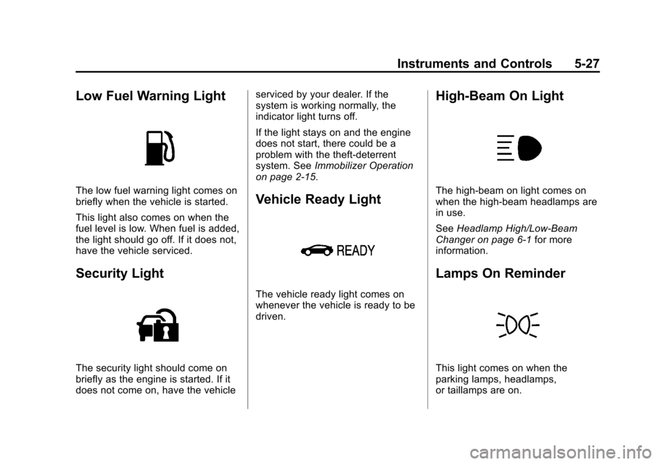 CHEVROLET VOLT 2014 1.G User Guide (27,1)Chevrolet VOLT Owner Manual (GMNA-Localizing-U.S./Canada-6014139) -
2014 - CRC - 9/16/13
Instruments and Controls 5-27
Low Fuel Warning Light
The low fuel warning light comes on
briefly when the
