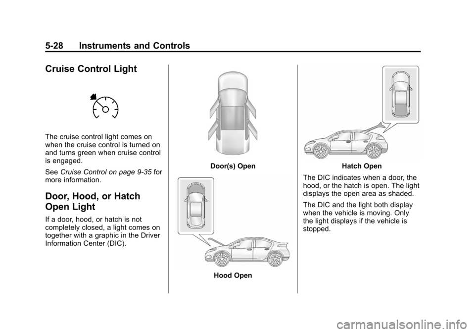 CHEVROLET VOLT 2014 1.G Owners Manual (28,1)Chevrolet VOLT Owner Manual (GMNA-Localizing-U.S./Canada-6014139) -
2014 - CRC - 9/16/13
5-28 Instruments and Controls
Cruise Control Light
The cruise control light comes on
when the cruise cont CHEVROLET VOLT 2014 1.G Owners Manual (28,1)Chevrolet VOLT Owner Manual (GMNA-Localizing-U.S./Canada-6014139) -
2014 - CRC - 9/16/13
5-28 Instruments and Controls
Cruise Control Light
The cruise control light comes on
when the cruise cont