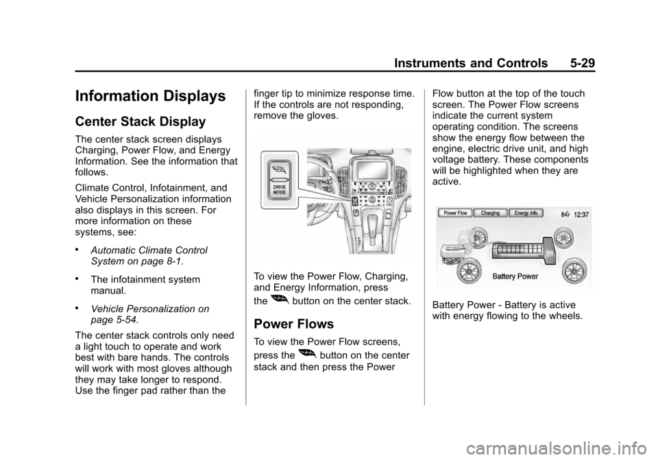 CHEVROLET VOLT 2014 1.G Owners Manual (29,1)Chevrolet VOLT Owner Manual (GMNA-Localizing-U.S./Canada-6014139) -
2014 - CRC - 9/16/13
Instruments and Controls 5-29
Information Displays
Center Stack Display
The center stack screen displays
