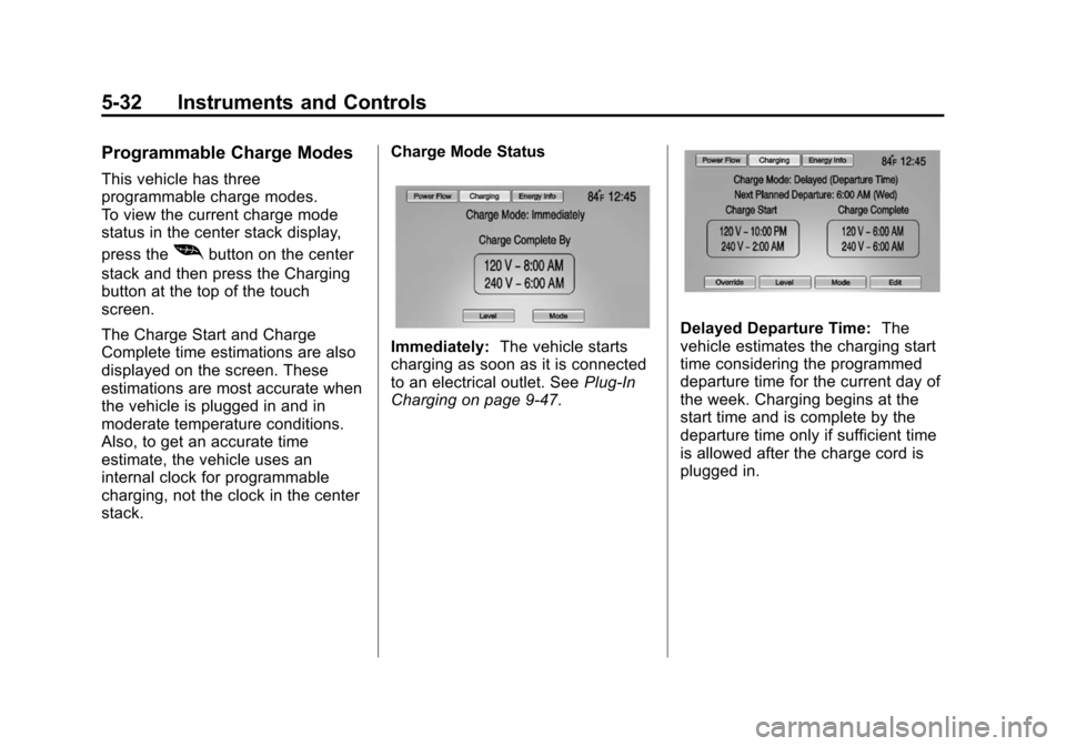 CHEVROLET VOLT 2014 1.G Owners Manual (32,1)Chevrolet VOLT Owner Manual (GMNA-Localizing-U.S./Canada-6014139) -
2014 - CRC - 9/16/13
5-32 Instruments and Controls
Programmable Charge Modes
This vehicle has three
programmable charge modes. CHEVROLET VOLT 2014 1.G Owners Manual (32,1)Chevrolet VOLT Owner Manual (GMNA-Localizing-U.S./Canada-6014139) -
2014 - CRC - 9/16/13
5-32 Instruments and Controls
Programmable Charge Modes
This vehicle has three
programmable charge modes.