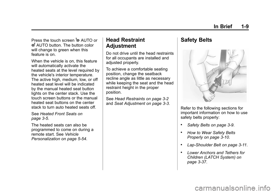 CHEVROLET VOLT 2014 1.G Owners Manual (9,1)Chevrolet VOLT Owner Manual (GMNA-Localizing-U.S./Canada-6014139) -
2014 - CRC - 9/16/13
In Brief 1-9
Press the touch screenMAUTO or
LAUTO button. The button color
will change to green when this
CHEVROLET VOLT 2014 1.G Owners Manual (9,1)Chevrolet VOLT Owner Manual (GMNA-Localizing-U.S./Canada-6014139) -
2014 - CRC - 9/16/13
In Brief 1-9
Press the touch screenMAUTO or
LAUTO button. The button color
will change to green when this