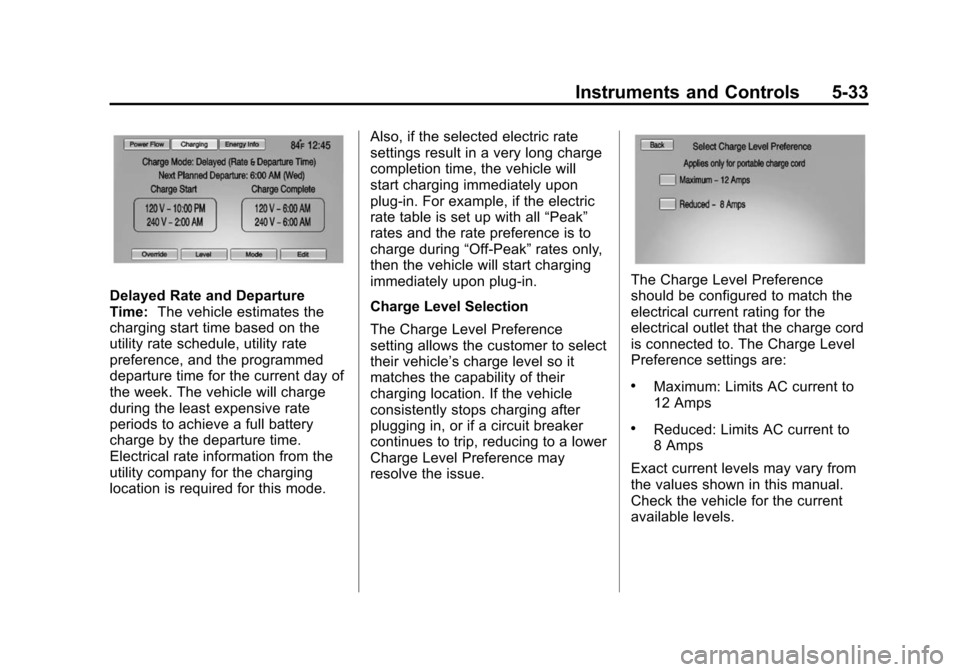 CHEVROLET VOLT 2014 1.G Owners Manual (33,1)Chevrolet VOLT Owner Manual (GMNA-Localizing-U.S./Canada-6014139) -
2014 - CRC - 9/16/13
Instruments and Controls 5-33
Delayed Rate and Departure
Time:The vehicle estimates the
charging start ti CHEVROLET VOLT 2014 1.G Owners Manual (33,1)Chevrolet VOLT Owner Manual (GMNA-Localizing-U.S./Canada-6014139) -
2014 - CRC - 9/16/13
Instruments and Controls 5-33
Delayed Rate and Departure
Time:The vehicle estimates the
charging start ti