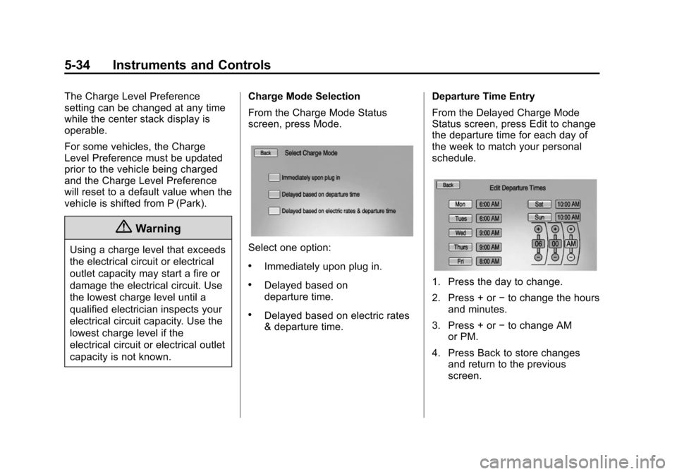 CHEVROLET VOLT 2014 1.G Owners Manual (34,1)Chevrolet VOLT Owner Manual (GMNA-Localizing-U.S./Canada-6014139) -
2014 - CRC - 9/16/13
5-34 Instruments and Controls
The Charge Level Preference
setting can be changed at any time
while the ce CHEVROLET VOLT 2014 1.G Owners Manual (34,1)Chevrolet VOLT Owner Manual (GMNA-Localizing-U.S./Canada-6014139) -
2014 - CRC - 9/16/13
5-34 Instruments and Controls
The Charge Level Preference
setting can be changed at any time
while the ce