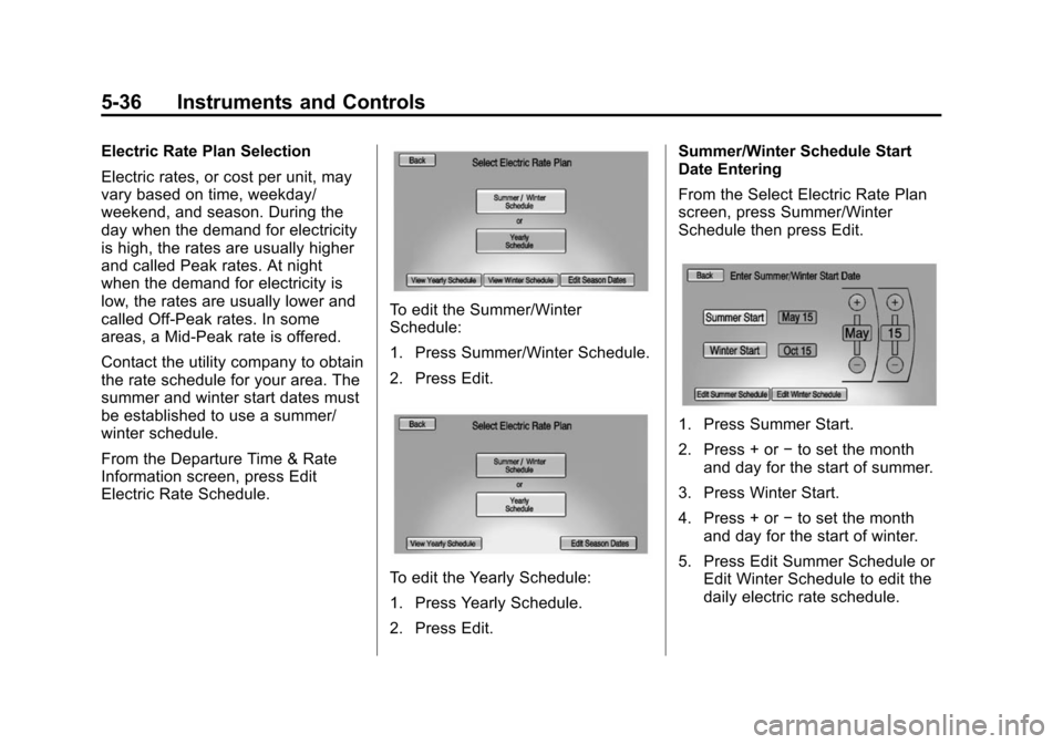 CHEVROLET VOLT 2014 1.G Owners Manual (36,1)Chevrolet VOLT Owner Manual (GMNA-Localizing-U.S./Canada-6014139) -
2014 - CRC - 9/16/13
5-36 Instruments and Controls
Electric Rate Plan Selection
Electric rates, or cost per unit, may
vary bas CHEVROLET VOLT 2014 1.G Owners Manual (36,1)Chevrolet VOLT Owner Manual (GMNA-Localizing-U.S./Canada-6014139) -
2014 - CRC - 9/16/13
5-36 Instruments and Controls
Electric Rate Plan Selection
Electric rates, or cost per unit, may
vary bas