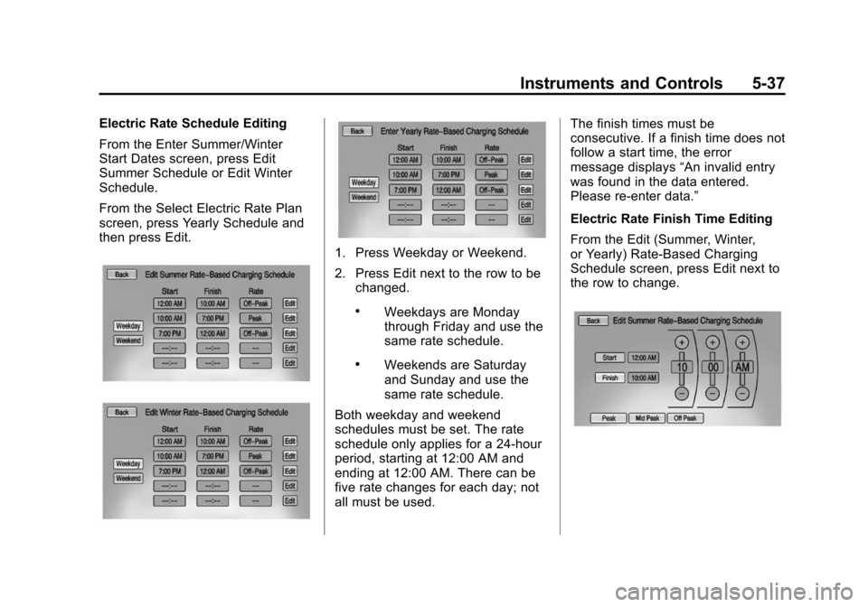 CHEVROLET VOLT 2014 1.G Owners Manual (37,1)Chevrolet VOLT Owner Manual (GMNA-Localizing-U.S./Canada-6014139) -
2014 - CRC - 9/16/13
Instruments and Controls 5-37
Electric Rate Schedule Editing
From the Enter Summer/Winter
Start Dates scr CHEVROLET VOLT 2014 1.G Owners Manual (37,1)Chevrolet VOLT Owner Manual (GMNA-Localizing-U.S./Canada-6014139) -
2014 - CRC - 9/16/13
Instruments and Controls 5-37
Electric Rate Schedule Editing
From the Enter Summer/Winter
Start Dates scr