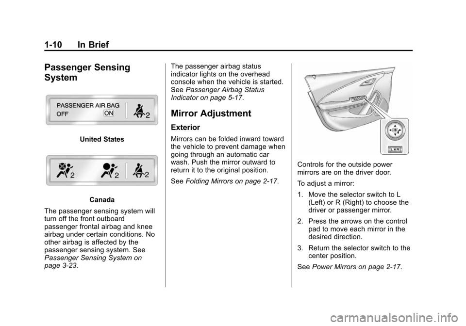 CHEVROLET VOLT 2014 1.G User Guide (10,1)Chevrolet VOLT Owner Manual (GMNA-Localizing-U.S./Canada-6014139) -
2014 - CRC - 9/16/13
1-10 In Brief
Passenger Sensing
System
United States
Canada
The passenger sensing system will
turn off th