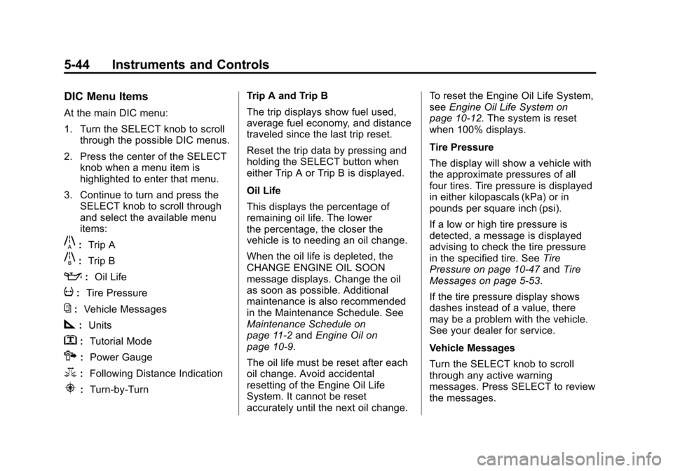 CHEVROLET VOLT 2014 1.G Owners Manual (44,1)Chevrolet VOLT Owner Manual (GMNA-Localizing-U.S./Canada-6014139) -
2014 - CRC - 9/16/13
5-44 Instruments and Controls
DIC Menu Items
At the main DIC menu:
1. Turn the SELECT knob to scrollthrou CHEVROLET VOLT 2014 1.G Owners Manual (44,1)Chevrolet VOLT Owner Manual (GMNA-Localizing-U.S./Canada-6014139) -
2014 - CRC - 9/16/13
5-44 Instruments and Controls
DIC Menu Items
At the main DIC menu:
1. Turn the SELECT knob to scrollthrou
