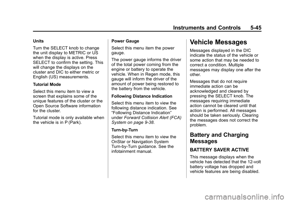 CHEVROLET VOLT 2014 1.G Owners Manual (45,1)Chevrolet VOLT Owner Manual (GMNA-Localizing-U.S./Canada-6014139) -
2014 - CRC - 9/16/13
Instruments and Controls 5-45
Units
Turn the SELECT knob to change
the unit display to METRIC or US
when CHEVROLET VOLT 2014 1.G Owners Manual (45,1)Chevrolet VOLT Owner Manual (GMNA-Localizing-U.S./Canada-6014139) -
2014 - CRC - 9/16/13
Instruments and Controls 5-45
Units
Turn the SELECT knob to change
the unit display to METRIC or US
when
